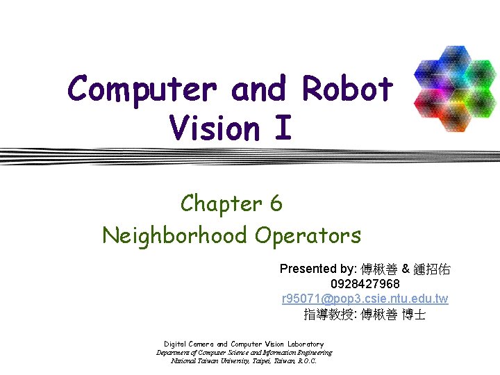 Computer and Robot Vision I Chapter 6 Neighborhood Operators Presented by: 傅楸善 & 鍾招佑