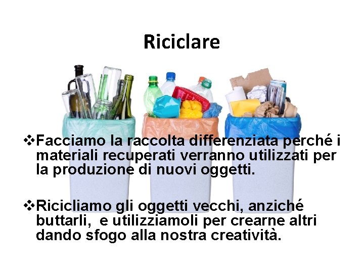 Riciclare v. Facciamo la raccolta differenziata perché i materiali recuperati verranno utilizzati per la