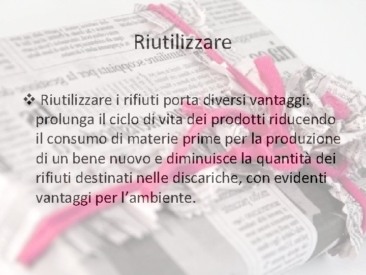Riutilizzare v Riutilizzare i rifiuti porta diversi vantaggi: prolunga il ciclo di vita dei