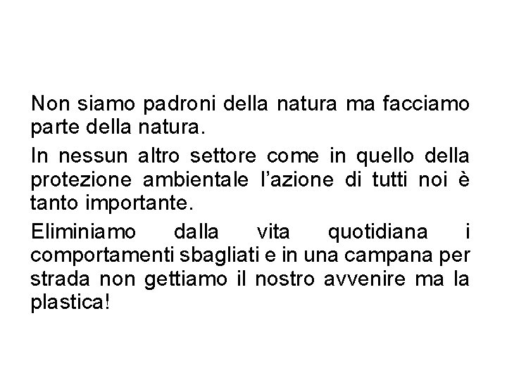 Non siamo padroni della natura ma facciamo parte della natura. In nessun altro settore