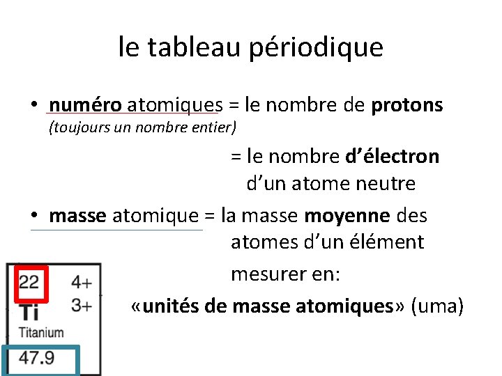 le tableau périodique • numéro atomiques = le nombre de protons (toujours un nombre