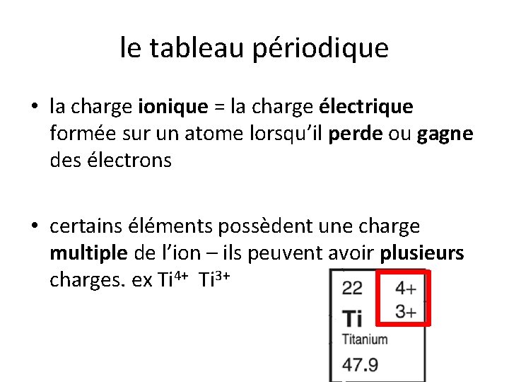 le tableau périodique • la charge ionique = la charge électrique formée sur un