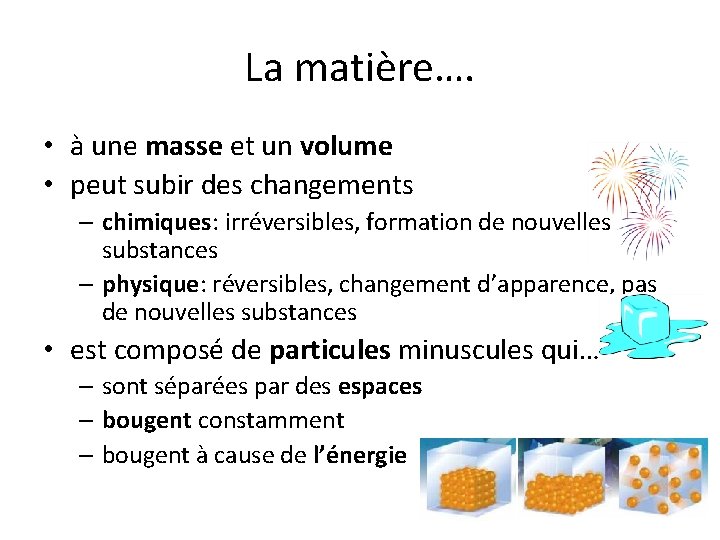 La matière…. • à une masse et un volume • peut subir des changements