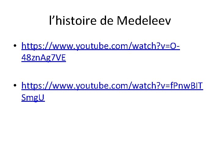 l’histoire de Medeleev • https: //www. youtube. com/watch? v=O 48 zn. Ag 7 VE