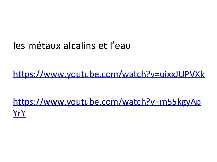 les métaux alcalins et l’eau https: //www. youtube. com/watch? v=uixx. Jt. JPVXk https: //www.