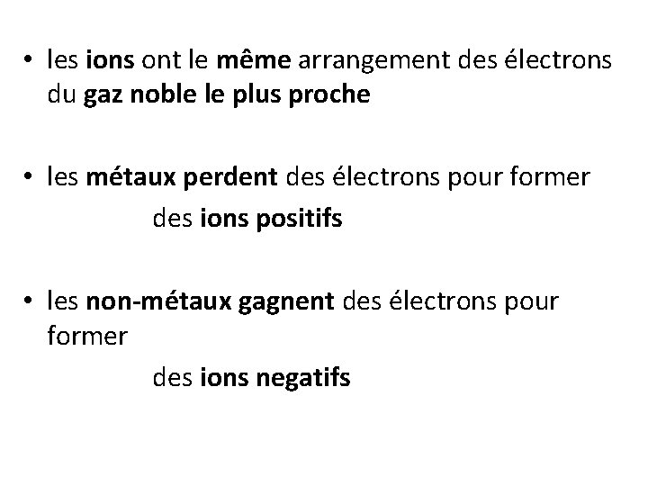  • les ions ont le même arrangement des électrons du gaz noble le