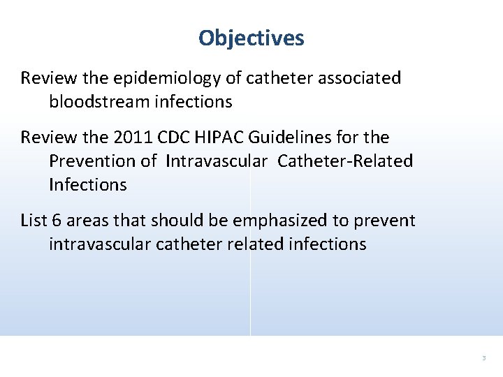 Objectives Review the epidemiology of catheter associated bloodstream infections Review the 2011 CDC HIPAC
