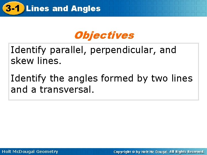 3 -1 Lines and Angles Objectives Identify parallel, perpendicular, and skew lines. Identify the