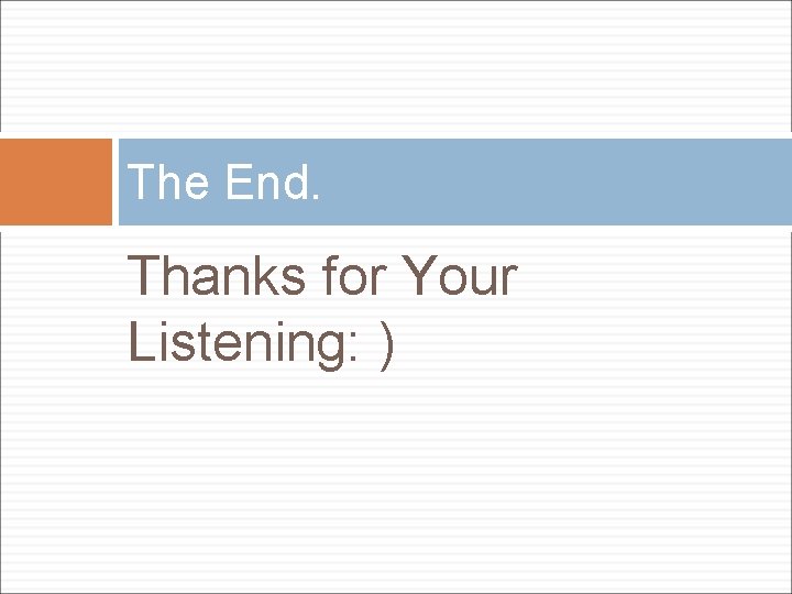 The End. Thanks for Your Listening: ) 