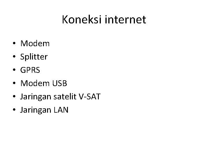 Koneksi internet • • • Modem Splitter GPRS Modem USB Jaringan satelit V-SAT Jaringan