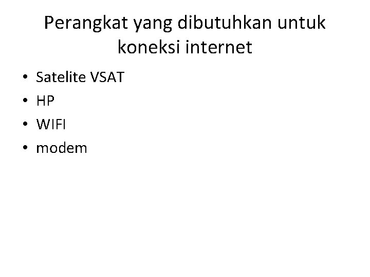 Perangkat yang dibutuhkan untuk koneksi internet • • Satelite VSAT HP WIFI modem 