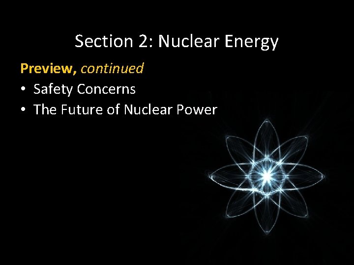 Section 2: Nuclear Energy Preview, continued • Safety Concerns • The Future of Nuclear Section 2: Nuclear Energy Preview, continued • Safety Concerns • The Future of Nuclear