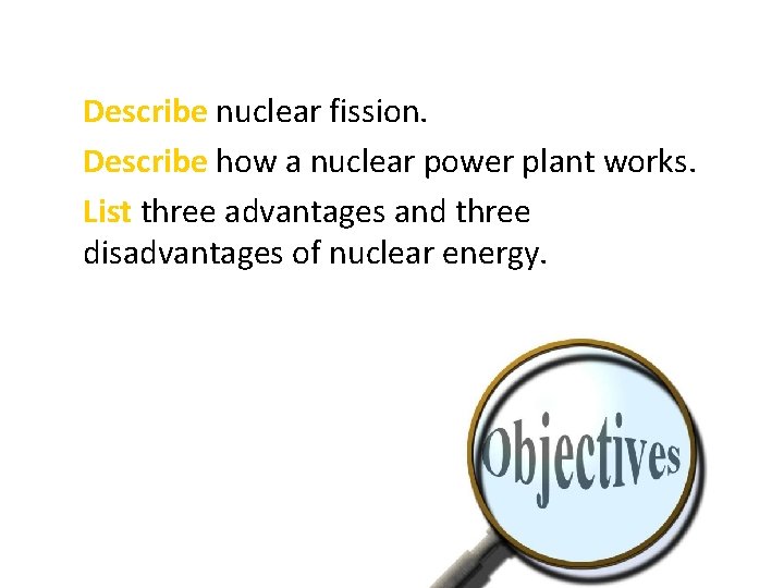 • Describe nuclear fission. • Describe how a nuclear power plant works. • • Describe nuclear fission. • Describe how a nuclear power plant works. •