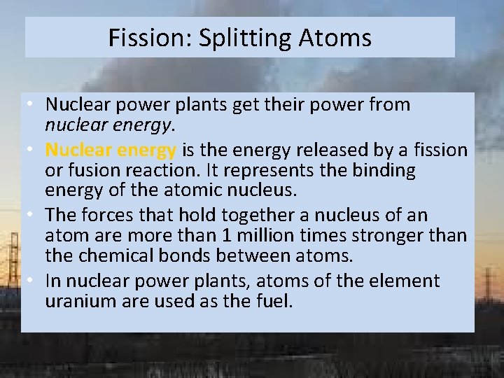 Fission: Splitting Atoms • Nuclear power plants get their power from nuclear energy. • Fission: Splitting Atoms • Nuclear power plants get their power from nuclear energy. •