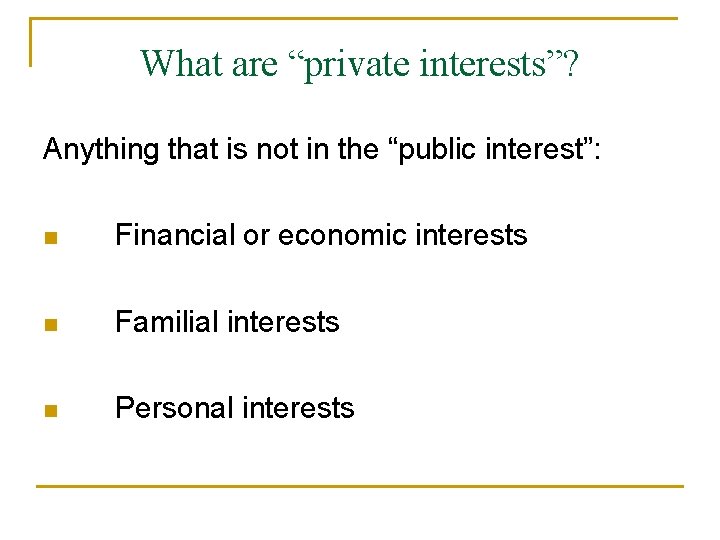 What are “private interests”? Anything that is not in the “public interest”: n Financial