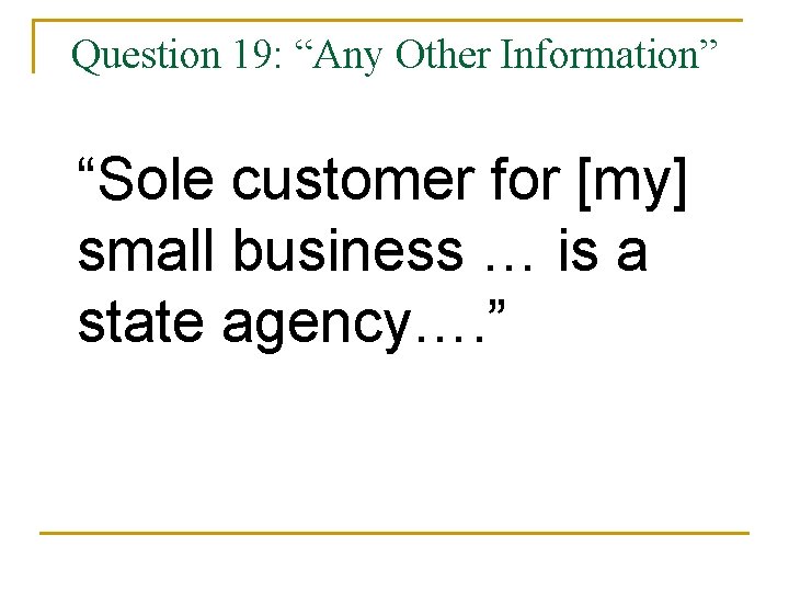 Question 19: “Any Other Information” “Sole customer for [my] small business … is a