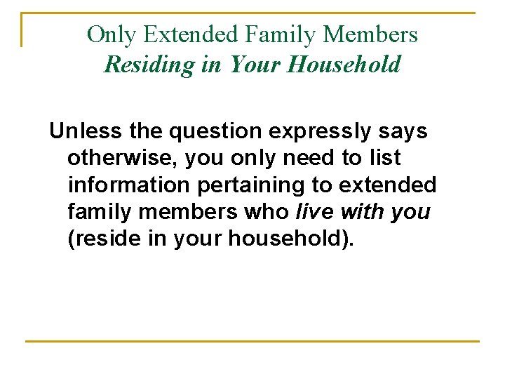 Only Extended Family Members Residing in Your Household Unless the question expressly says otherwise,