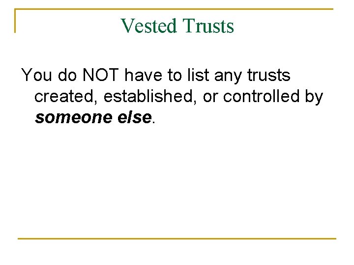 Vested Trusts You do NOT have to list any trusts created, established, or controlled