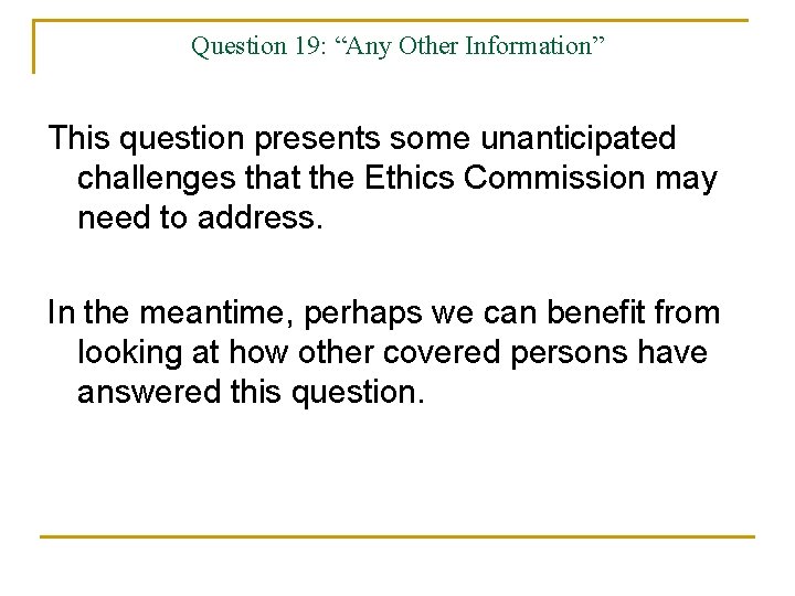 Question 19: “Any Other Information” This question presents some unanticipated challenges that the Ethics