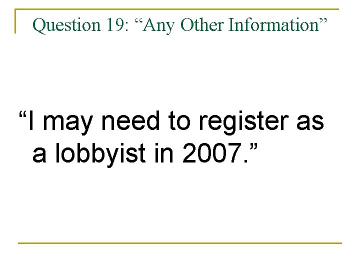 Question 19: “Any Other Information” “I may need to register as a lobbyist in