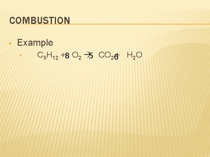 COMBUSTION • Example • C 5 H 12 +8 O 2 5 CO 2