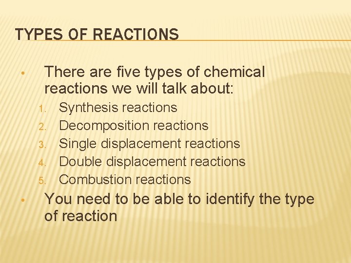 TYPES OF REACTIONS • There are five types of chemical reactions we will talk