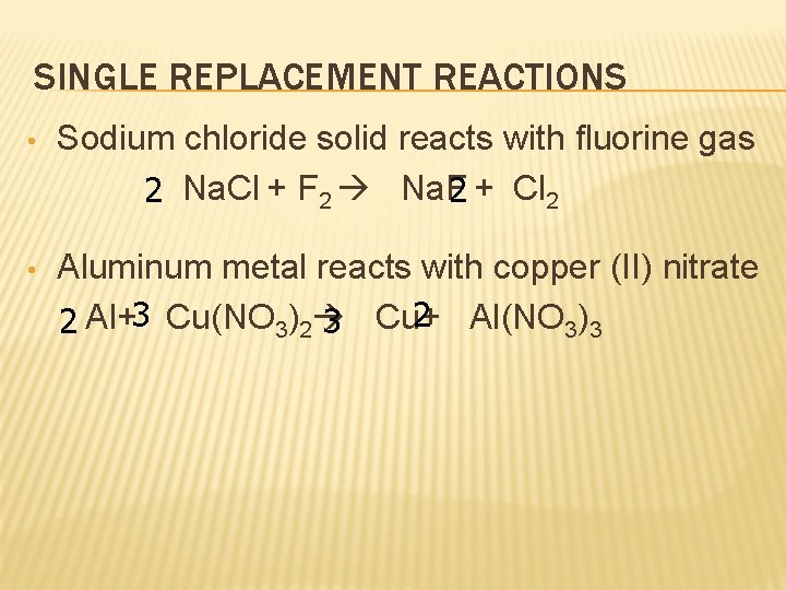 SINGLE REPLACEMENT REACTIONS • Sodium chloride solid reacts with fluorine gas 2 Na. Cl