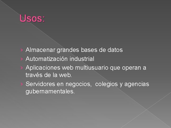Usos: › Almacenar grandes bases de datos › Automatización industrial › Aplicaciones web multiusuario