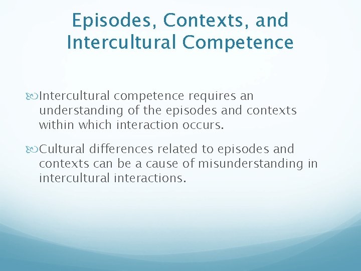 Episodes, Contexts, and Intercultural Competence Intercultural competence requires an understanding of the episodes and