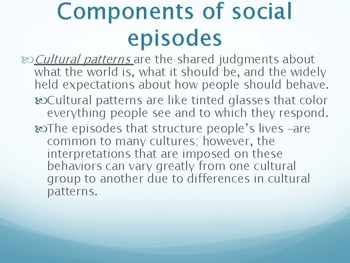 Components of social episodes Cultural patterns are the shared judgments about what the world