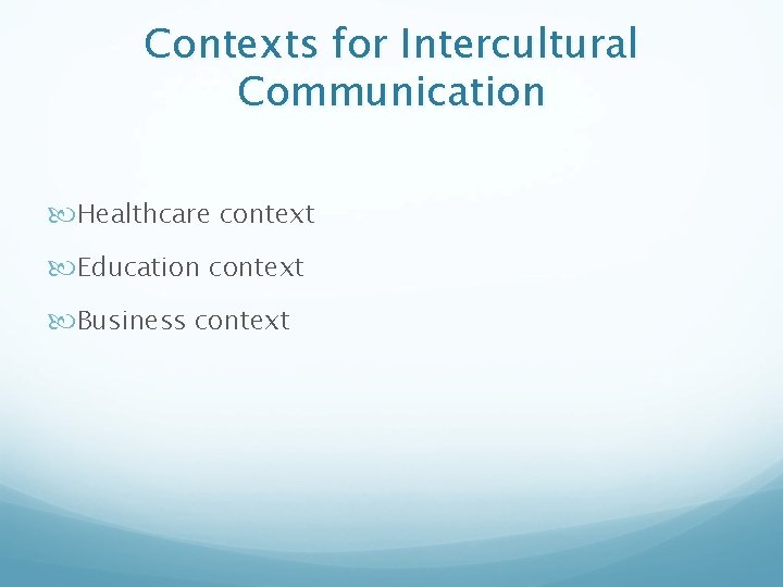 Contexts for Intercultural Communication Healthcare context Education context Business context 