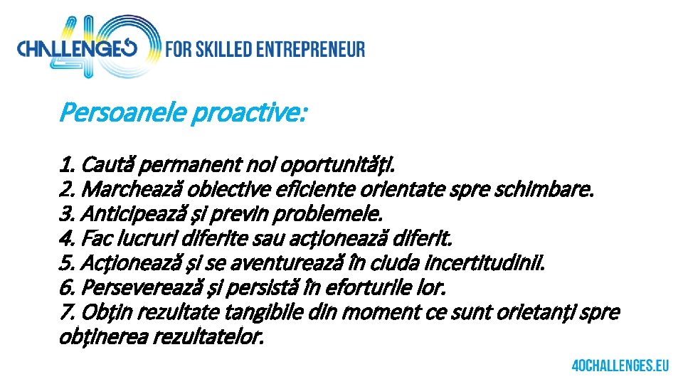 Persoanele proactive: 1. Caută permanent noi oportunități. 2. Marchează obiective eficiente orientate spre schimbare.