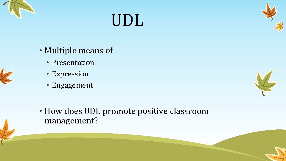 UDL • Multiple means of • Presentation • Expression • Engagement • How does