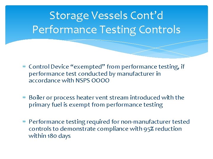 Storage Vessels Cont’d Performance Testing Controls Control Device “exempted” from performance testing, if performance