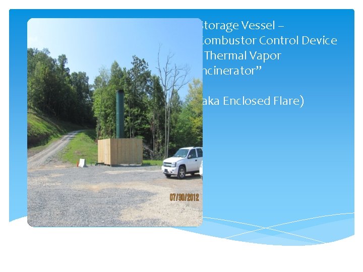 Storage Vessel – Combustor Control Device “Thermal Vapor Incinerator” (aka Enclosed Flare) 