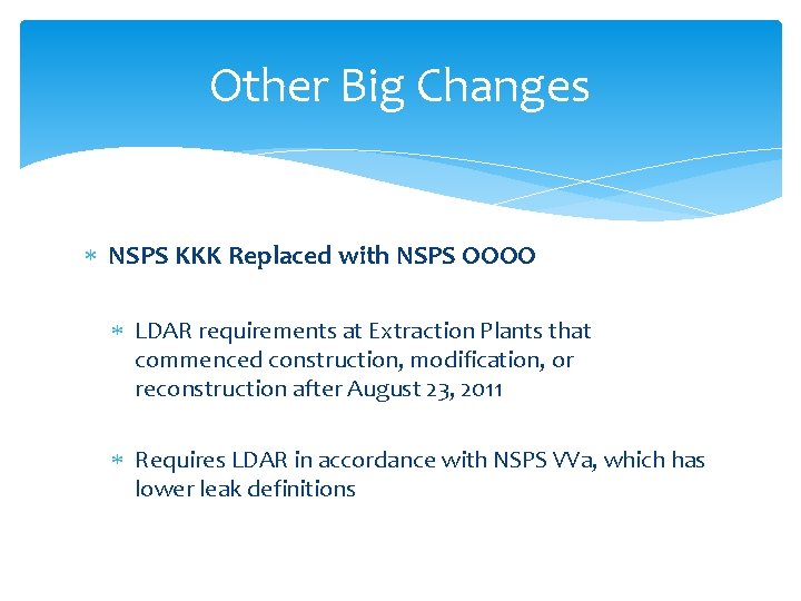 Other Big Changes NSPS KKK Replaced with NSPS OOOO LDAR requirements at Extraction Plants