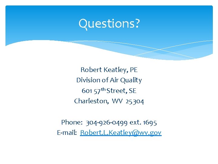 Questions? Robert Keatley, PE Division of Air Quality 601 57 th Street, SE Charleston,