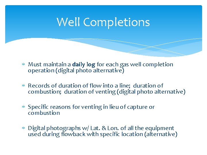 Well Completions Must maintain a daily log for each gas well completion operation (digital