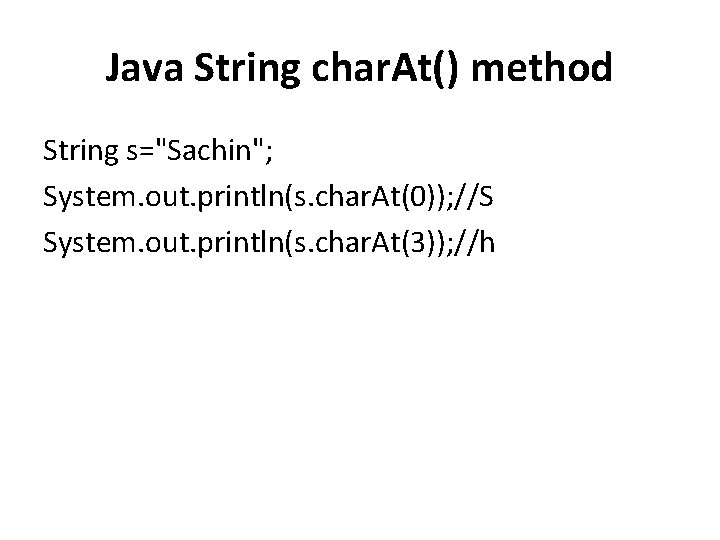Java String char. At() method String s="Sachin"; System. out. println(s. char. At(0)); //S System. Java String char. At() method String s="Sachin"; System. out. println(s. char. At(0)); //S System.