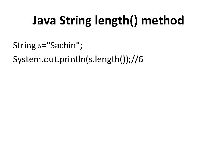 Java String length() method String s="Sachin"; System. out. println(s. length()); //6 Java String length() method String s="Sachin"; System. out. println(s. length()); //6