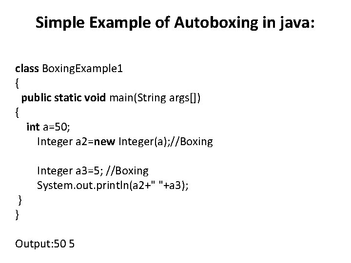 Simple Example of Autoboxing in java: class Boxing. Example 1 { public static void Simple Example of Autoboxing in java: class Boxing. Example 1 { public static void