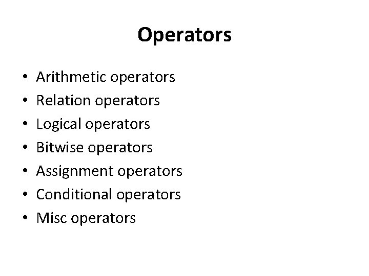 Operators • • Arithmetic operators Relation operators Logical operators Bitwise operators Assignment operators Conditional Operators • • Arithmetic operators Relation operators Logical operators Bitwise operators Assignment operators Conditional