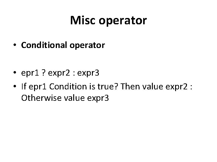 Misc operator • Conditional operator • epr 1 ? expr 2 : expr 3 Misc operator • Conditional operator • epr 1 ? expr 2 : expr 3