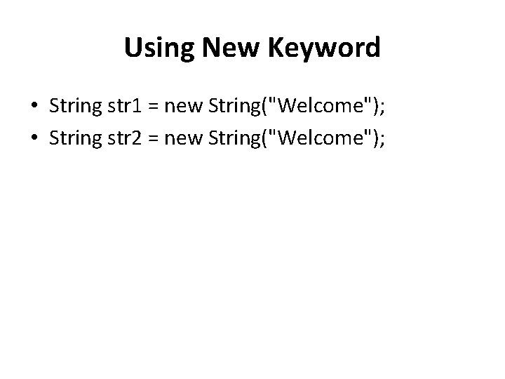 Using New Keyword • String str 1 = new String("Welcome"); • String str 2 Using New Keyword • String str 1 = new String("Welcome"); • String str 2