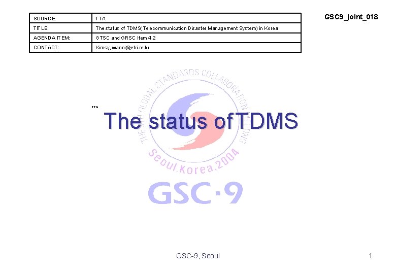 GSC 9_joint_018 SOURCE: TTA TITLE: The status of TDMS(Telecommunication Disaster Management System) in Korea