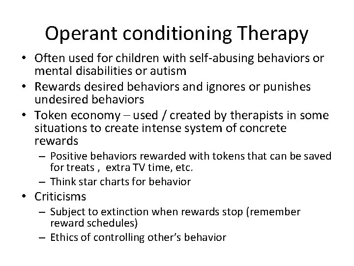 Operant conditioning Therapy • Often used for children with self-abusing behaviors or mental disabilities