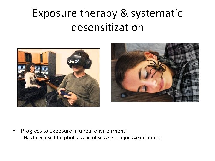 Exposure therapy & systematic desensitization • Progress to exposure in a real environment Has