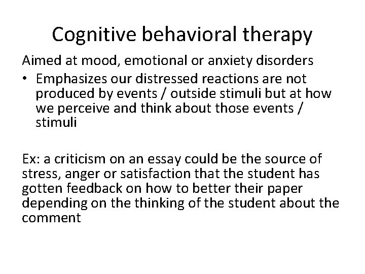 Cognitive behavioral therapy Aimed at mood, emotional or anxiety disorders • Emphasizes our distressed