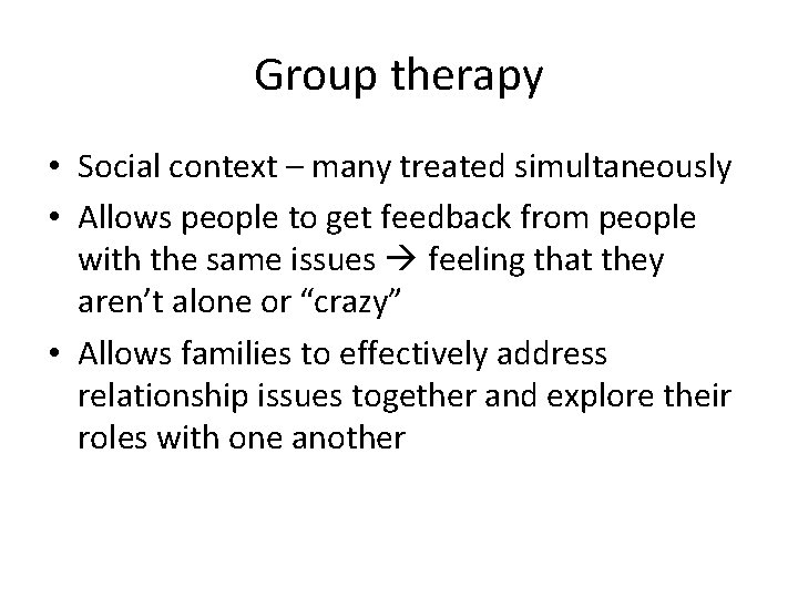 Group therapy • Social context – many treated simultaneously • Allows people to get