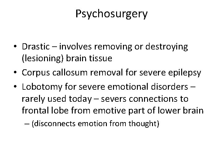 Psychosurgery • Drastic – involves removing or destroying (lesioning) brain tissue • Corpus callosum